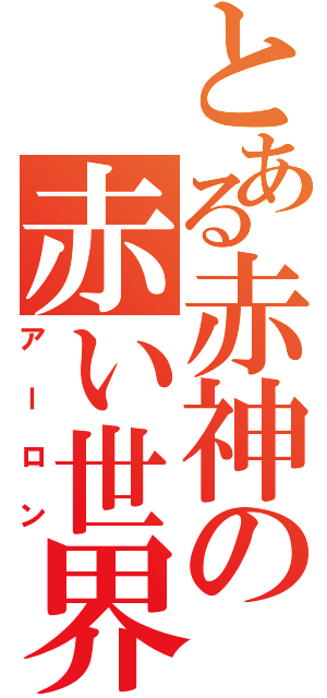 とある赤神の赤い世界（アーロン）