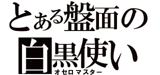 とある盤面の白黒使い（オセロマスター）