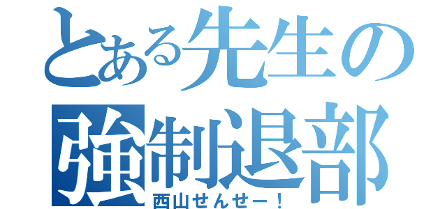 とある先生の強制退部（西山せんせー！）