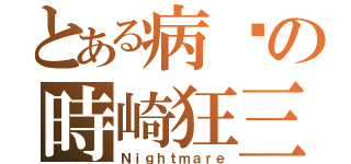 とある病娇の時崎狂三（Ｎｉｇｈｔｍａｒｅ）