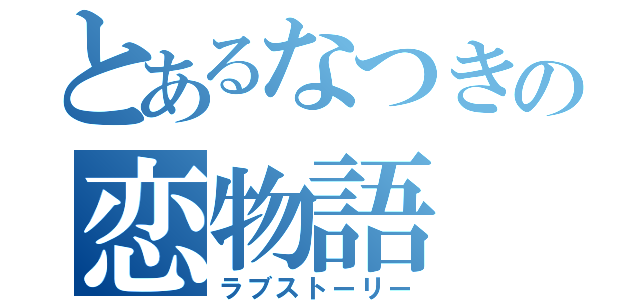 とあるなつきの恋物語（ラブストーリー）