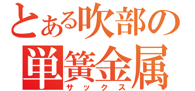 とある吹部の単簧金属笛（サックス）