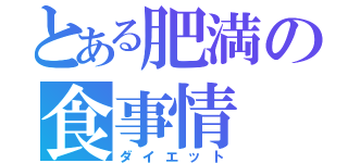 とある肥満の食事情（ダイエット）