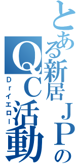 とある新居ＪＰのＱＣ活動Ⅱ（Ｄｒイエロー）