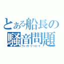 とある船長の騒音問題（ヴィクトリーロード）