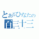 とあるひなたの百三十三回（おぉ～）