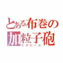 とある布巻の加粒子砲（ピカビーム）