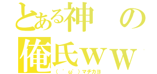 とある神の俺氏ｗｗ（（ 'ω'）マヂカヨ）