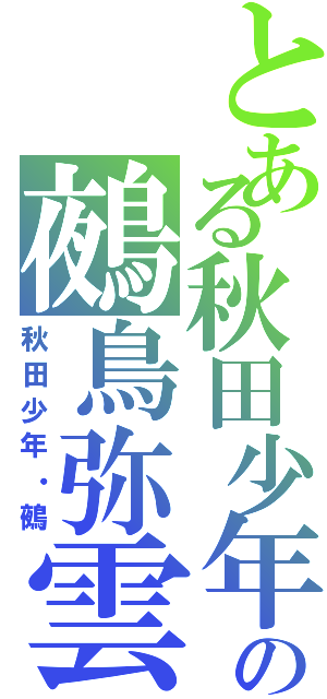 とある秋田少年の鵺鳥弥雲Ⅱ（秋田少年・鵺）