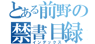 とある前野の禁書目録（インデックス）