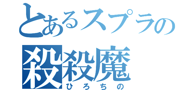 とあるスプラの殺殺魔（ひろちの）