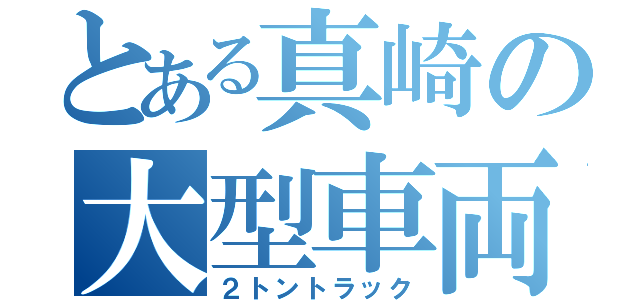 とある真崎の大型車両（２トントラック）