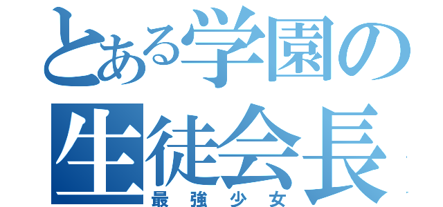 とある学園の生徒会長（最強少女）