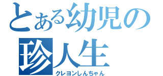 とある幼児の珍人生（クレヨンしんちゃん）