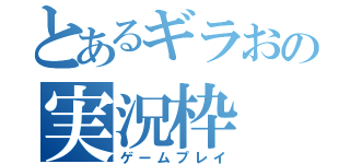 とあるギラおの実況枠（ゲームプレイ）