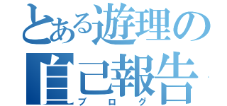 とある遊理の自己報告（ブログ）