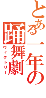 とある一年の踊舞劇（ヴィクトリー）