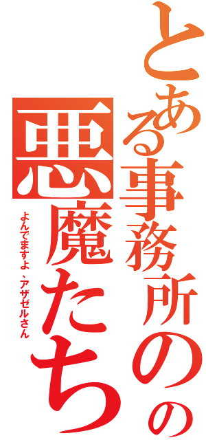 とある事務所のの悪魔たち（よんでますよ、アザゼルさん）