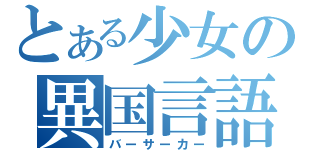 とある少女の異国言語（バーサーカー）