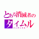 とある消滅者のタイムループ（インデックス）