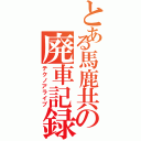 とある馬鹿共の廃車記録（テクノアライブ）