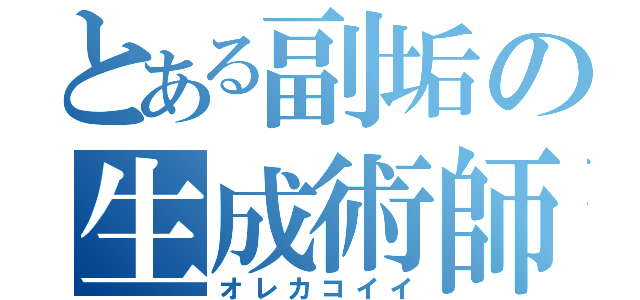 とある副垢の生成術師（オレカコイイ）