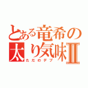 とある竜希の太り気味Ⅱ（ただのデブ）