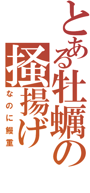 とある牡蠣の掻揚げ（なのに鰻重）