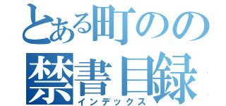 とある町のの禁書目録（インデックス）