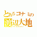 とあるコナミの渡辺大地（パワーオブネイチャー）