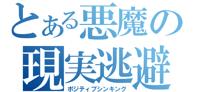 とある悪魔の現実逃避（ポジティブシンキング）