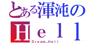 とある渾沌のＨｅｌｌ（Ｄｒｅａｍ＿Ｈｅｌｌ）