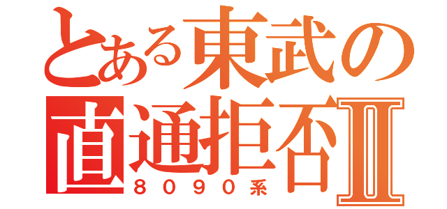 とある東武の直通拒否Ⅱ（８０９０系）