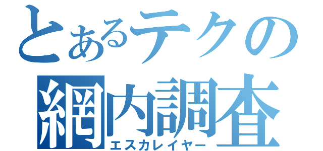 とあるテクの網内調査（エスカレイヤー）