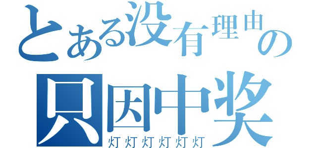 とある没有理由の只因中奖（灯灯灯灯灯灯）