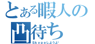 とある暇人の凸待ち（Ｓｋｙｐｅしようよ）