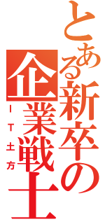 とある新卒の企業戦士（ＩＴ土方）