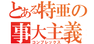 とある特亜の事大主義（コンプレックス）