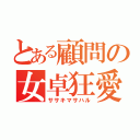 とある顧問の女卓狂愛者（ササキマサハル）