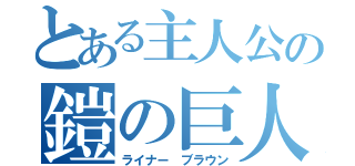 とある主人公の鎧の巨人（ライナー ブラウン）