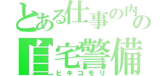 とある仕事の内の自宅警備員（ヒキコモリ）