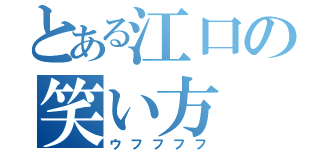 とある江口の笑い方（ウフフフフ）