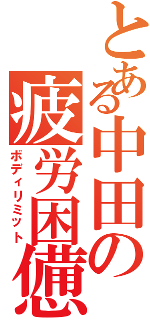 とある中田の疲労困憊（ボディリミット）