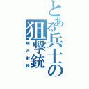 とある兵士の狙撃銃（極大射程）