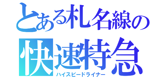 とある札名線の快速特急（ハイスピードライナー）