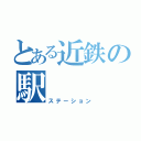 とある近鉄の駅（ステーション）