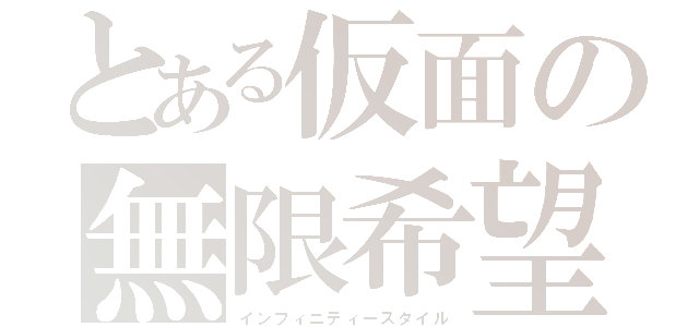 とある仮面の無限希望（インフィニティースタイル）