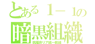 とある１－１の暗黒組織（抗福非リア統一前線）