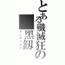 とある殲滅狂の 黑釼（インデックス）