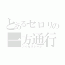 とあるセロリの一方通行（アクセラレータ）